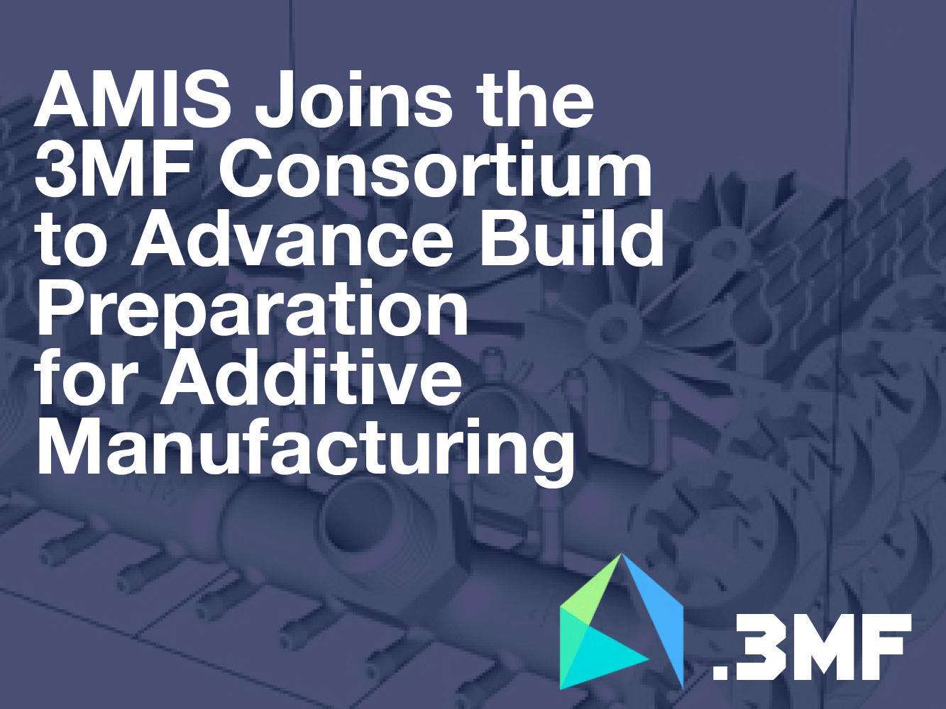 AMIS Joins the 3MF Consortium to Advance Build Preparation for Additive Manufacturing